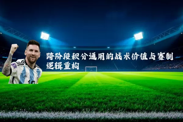 跨阶段积分通用的战术价值与赛制逻辑重构