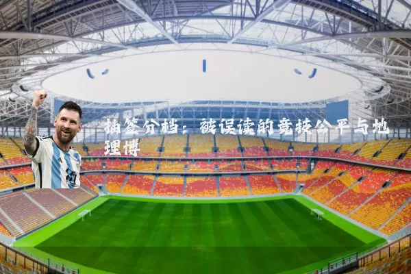 抽签分档:被误读的竞技公平与地理博弈